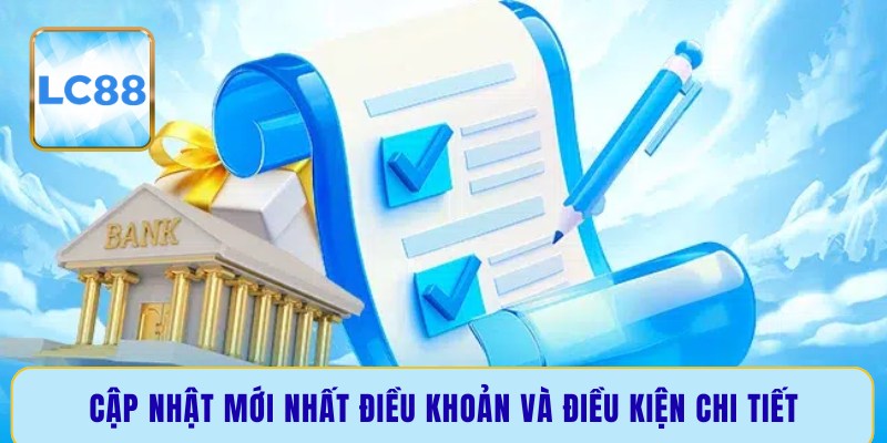 Cập nhật mới nhất điều khoản và điều kiện chi tiết