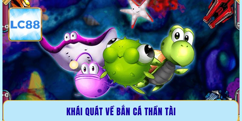 Khái quát về bắn cá Thần Tài