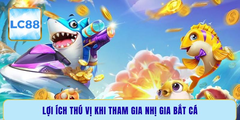 Lợi ích thú vị khi tham gia Nhị Gia bắt cá