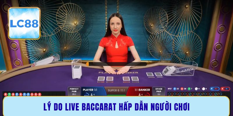Lý do live Baccarat hấp dẫn người chơi
