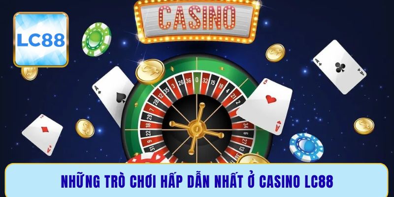 Những trò chơi hấp dẫn nhất ở casino LC88
