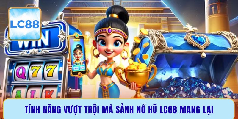 Tính năng vượt trội mà sảnh nổ hũ LC88 mang lại