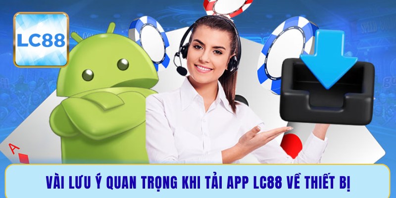 Vài lưu ý quan trọng khi tải app LC88 về thiết bị
